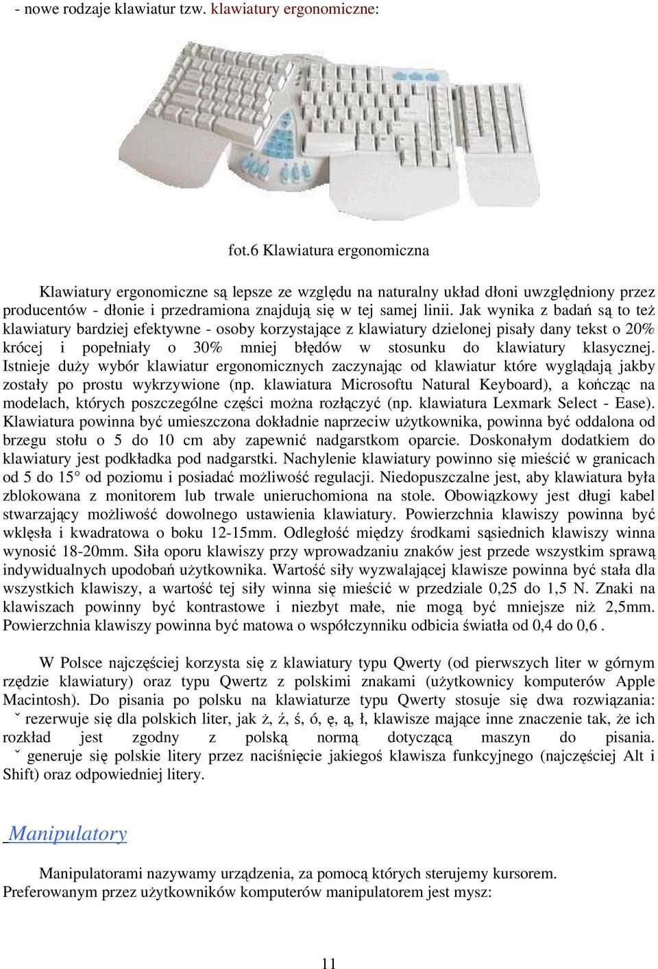 Jak wynika z bada s to te klawiatury bardziej efektywne - osoby korzystajce z klawiatury dzielonej pisały dany tekst o 20% krócej i popełniały o 30% mniej błdów w stosunku do klawiatury klasycznej.