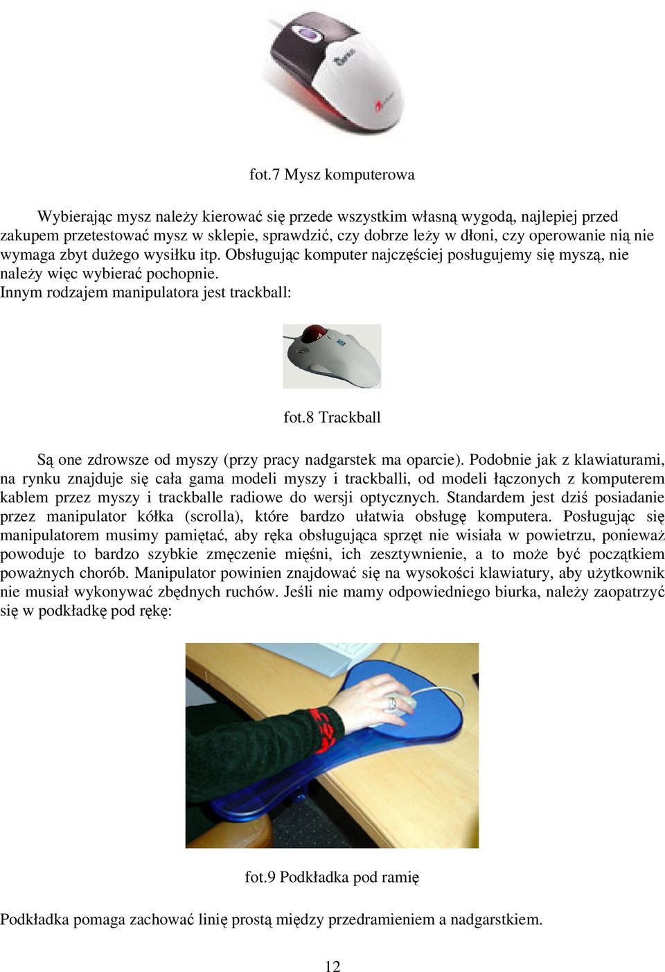 8 Trackball S one zdrowsze od myszy (przy pracy nadgarstek ma oparcie).