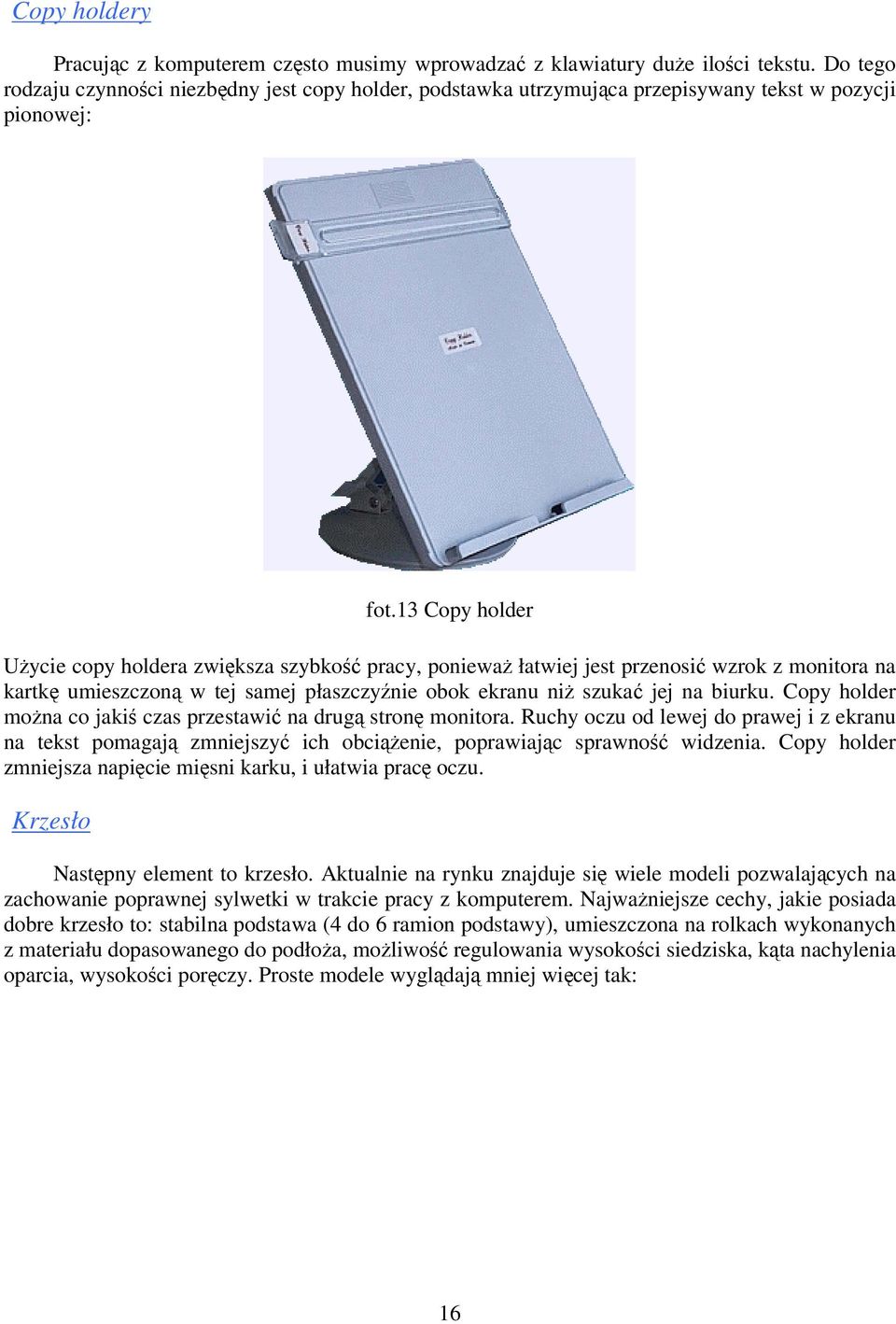 13 Copy holder Uycie copy holdera zwiksza szybko pracy, poniewa łatwiej jest przenosi wzrok z monitora na kartk umieszczon w tej samej płaszczynie obok ekranu ni szuka jej na biurku.