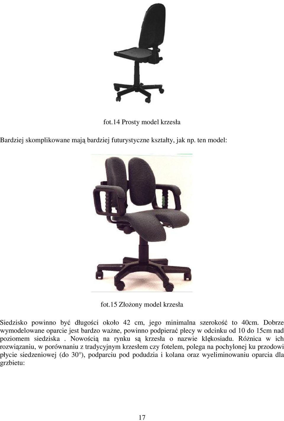 Dobrze wymodelowane oparcie jest bardzo wane, powinno podpiera plecy w odcinku od 10 do 15cm nad poziomem siedziska.