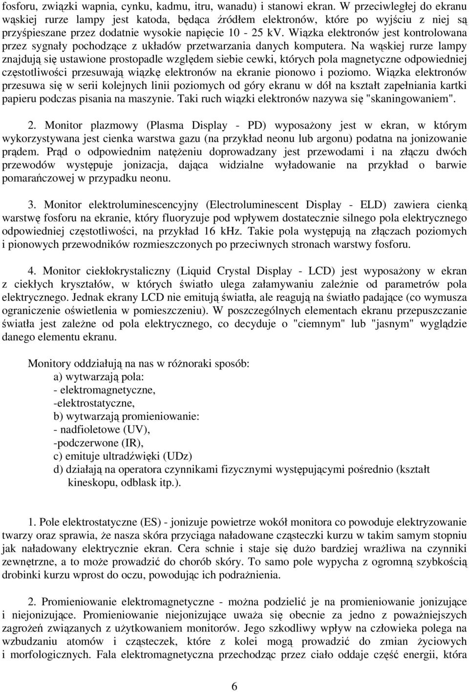 Wizka elektronów jest kontrolowana przez sygnały pochodzce z układów przetwarzania danych komputera.