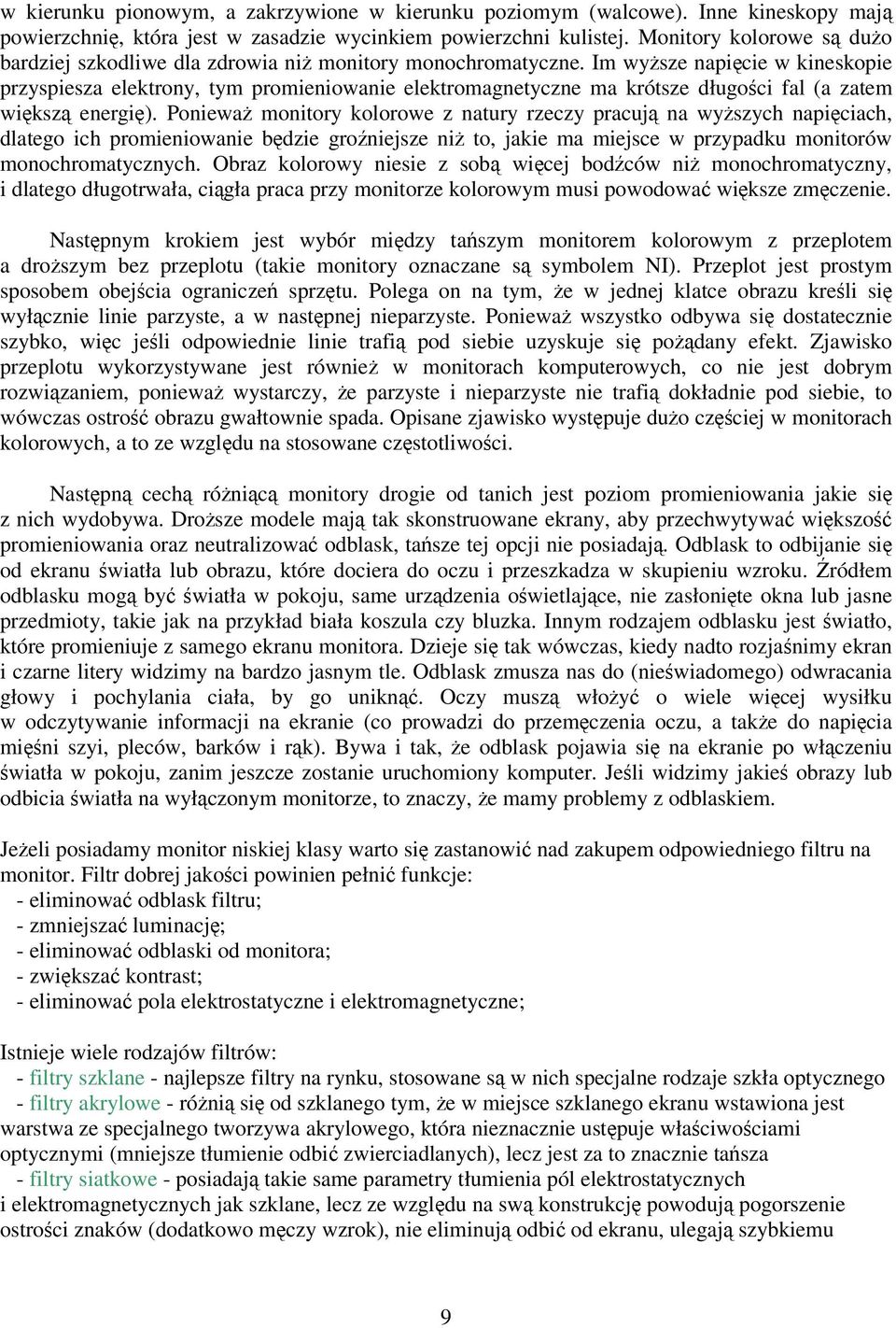 Im wysze napicie w kineskopie przyspiesza elektrony, tym promieniowanie elektromagnetyczne ma krótsze długoci fal (a zatem wiksz energi).