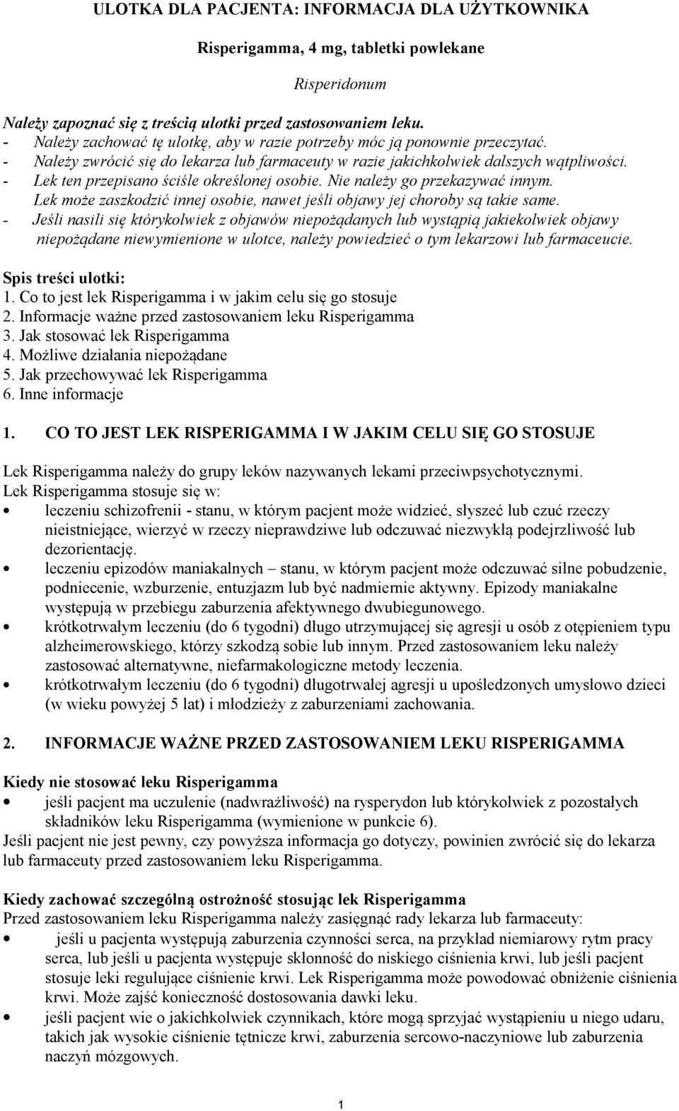 - Lek ten przepisano ściśle określonej osobie. Nie należy go przekazywać innym. Lek może zaszkodzić innej osobie, nawet jeśli objawy jej choroby są takie same.