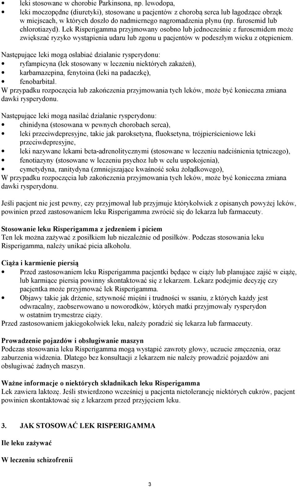 Lek Risperigamma przyjmowany osobno lub jednocześnie z furosemidem może zwiększać ryzyko wystąpienia udaru lub zgonu u pacjentów w podeszłym wieku z otępieniem.
