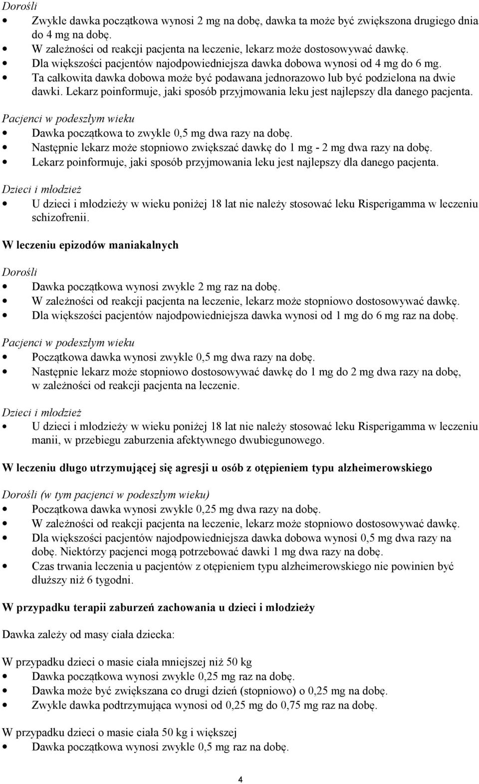 Lekarz poinformuje, jaki sposób przyjmowania leku jest najlepszy dla danego pacjenta. Pacjenci w podeszłym wieku Dawka początkowa to zwykle 0,5 mg dwa razy na dobę.