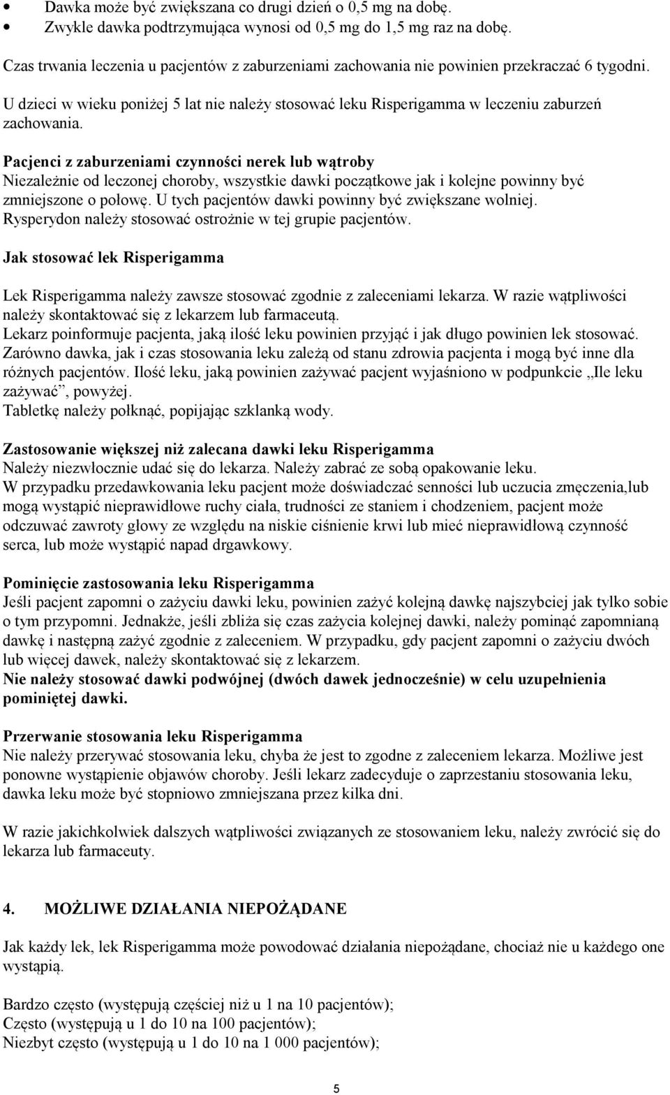 Pacjenci z zaburzeniami czynności nerek lub wątroby Niezależnie od leczonej choroby, wszystkie dawki początkowe jak i kolejne powinny być zmniejszone o połowę.