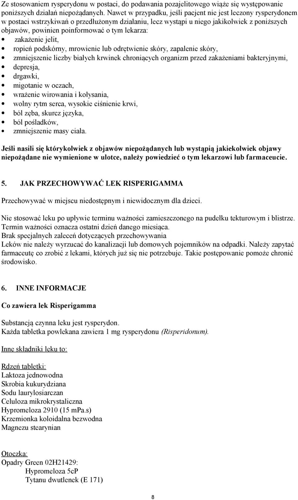 lekarza: zakażenie jelit, ropień podskórny, mrowienie lub odrętwienie skóry, zapalenie skóry, zmniejszenie liczby białych krwinek chroniących organizm przed zakażeniami bakteryjnymi, depresja,