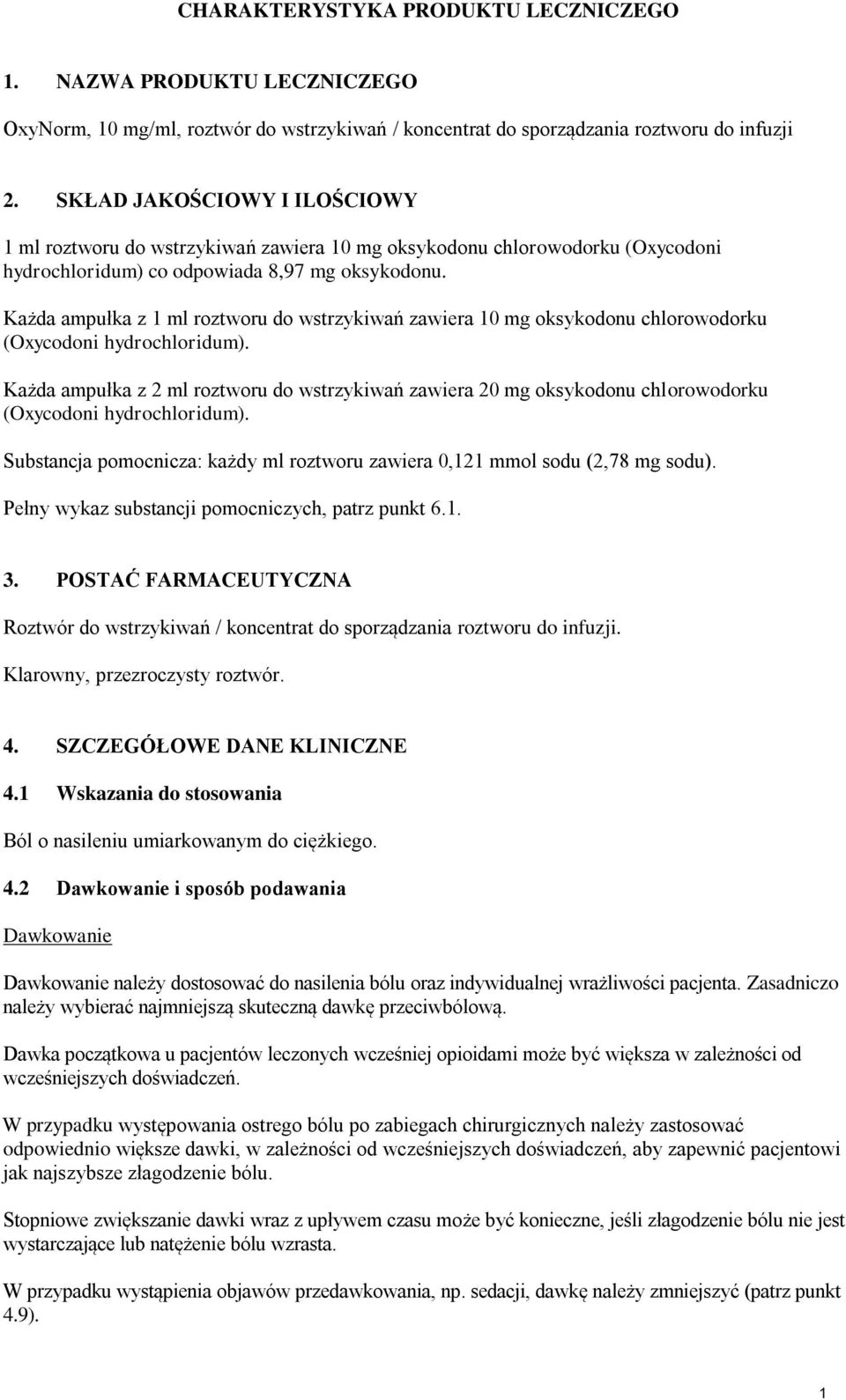 Każda ampułka z 1 ml roztworu do wstrzykiwań zawiera 10 mg oksykodonu chlorowodorku (Oxycodoni hydrochloridum).