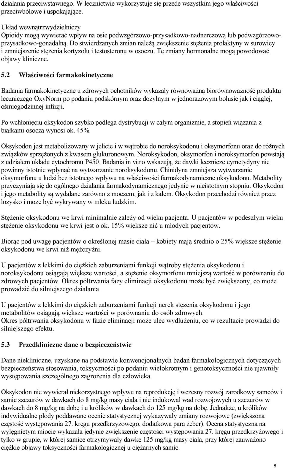 Do stwierdzanych zmian należą zwiększenie stężenia prolaktyny w surowicy i zmniejszenie stężenia kortyzolu i testosteronu w osoczu. Te zmiany hormonalne mogą powodować objawy kliniczne. 5.