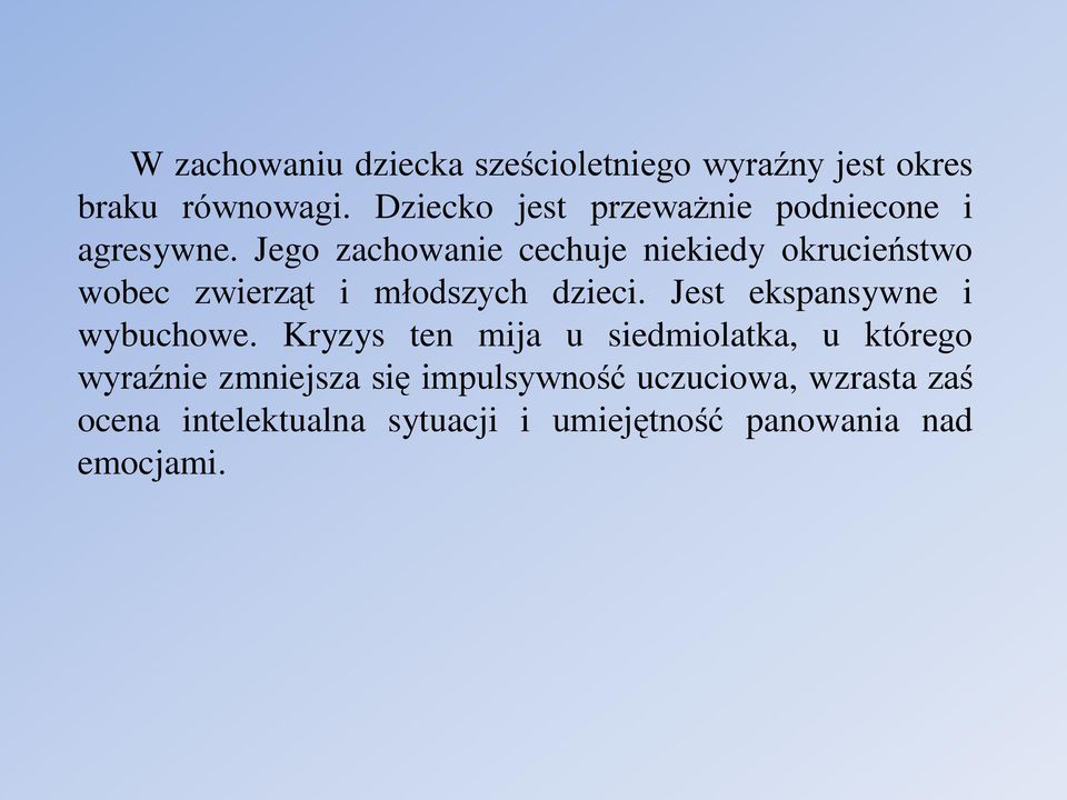 Jego zachowanie cechuje niekiedy okrucieństwo wobec zwierząt i młodszych dzieci.