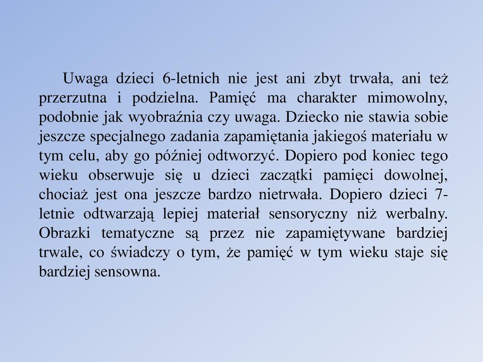 Dopiero pod koniec tego wieku obserwuje się u dzieci zaczątki pamięci dowolnej, chociaż jest ona jeszcze bardzo nietrwała.