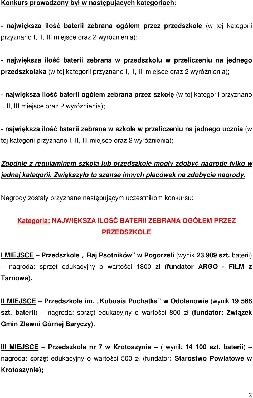 kategorii przyznano I, II, III miejsce oraz 2 wyróŝnienia); - największa ilość baterii zebrana w szkole w przeliczeniu na jednego ucznia (w tej kategorii przyznano I, II, III miejsce oraz 2