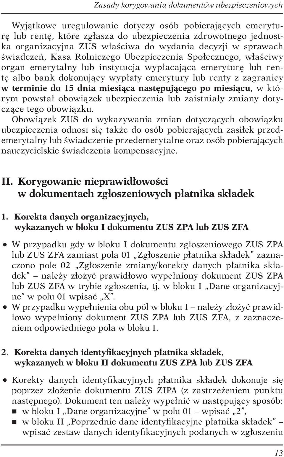 miesiąca następującego po miesiącu, w którym powstał obowiązek ubezpieczenia lub zaistniały zmiany dotyczące tego obowiązku.