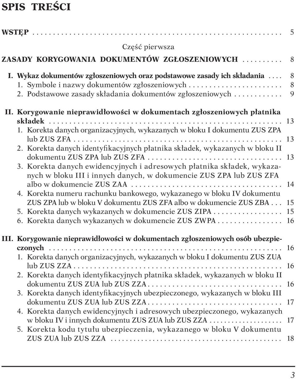 Podstawowe zasady składania dokumentów zgłoszeniowych............ 9 II. Korygowanie nieprawidłowości w dokumentach zgłoszeniowych płatnika składek......................................................... 13 1.