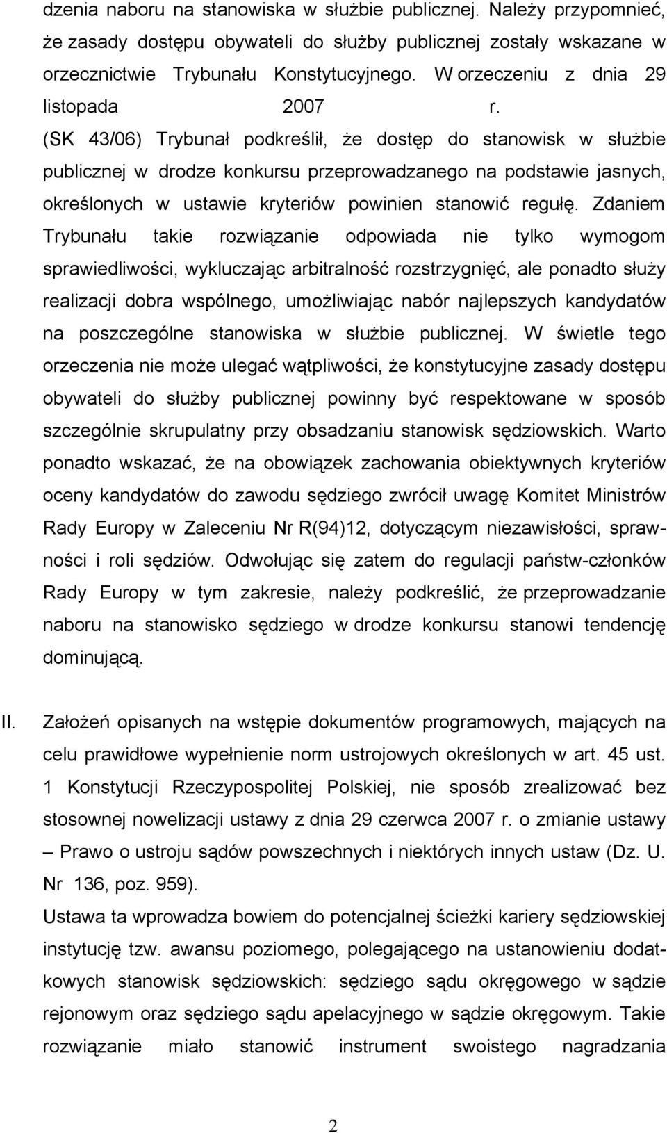 (SK 43/06) Trybunał podkreślił, że dostęp do stanowisk w służbie publicznej w drodze konkursu przeprowadzanego na podstawie jasnych, określonych w ustawie kryteriów powinien stanowić regułę.