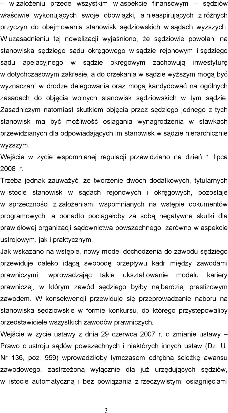 dotychczasowym zakresie, a do orzekania w sądzie wyższym mogą być wyznaczani w drodze delegowania oraz mogą kandydować na ogólnych zasadach do objęcia wolnych stanowisk sędziowskich w tym sądzie.