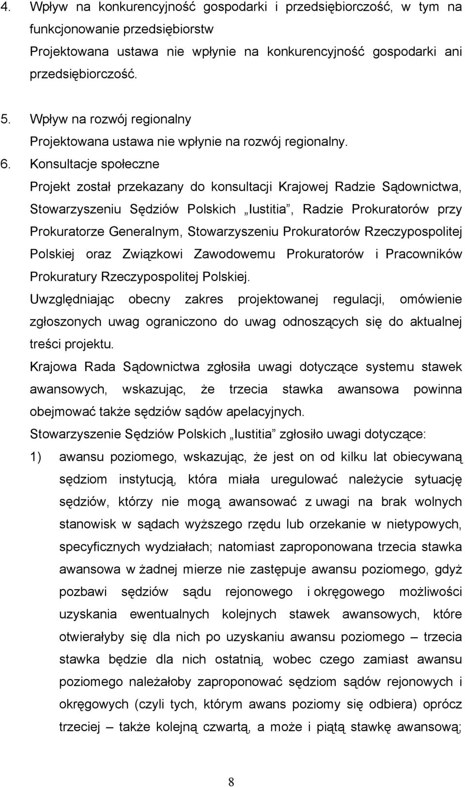 Konsultacje społeczne Projekt został przekazany do konsultacji Krajowej Radzie Sądownictwa, Stowarzyszeniu Sędziów Polskich Iustitia, Radzie Prokuratorów przy Prokuratorze Generalnym, Stowarzyszeniu