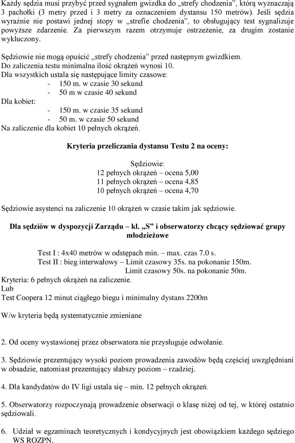 Sędziowie nie mogą opuścić strefy chodzenia przed następnym gwizdkiem. Do zaliczenia testu minimalna ilość okrążeń wynosi 10. Dla wszystkich ustala się następujące limity czasowe: - 150 m.