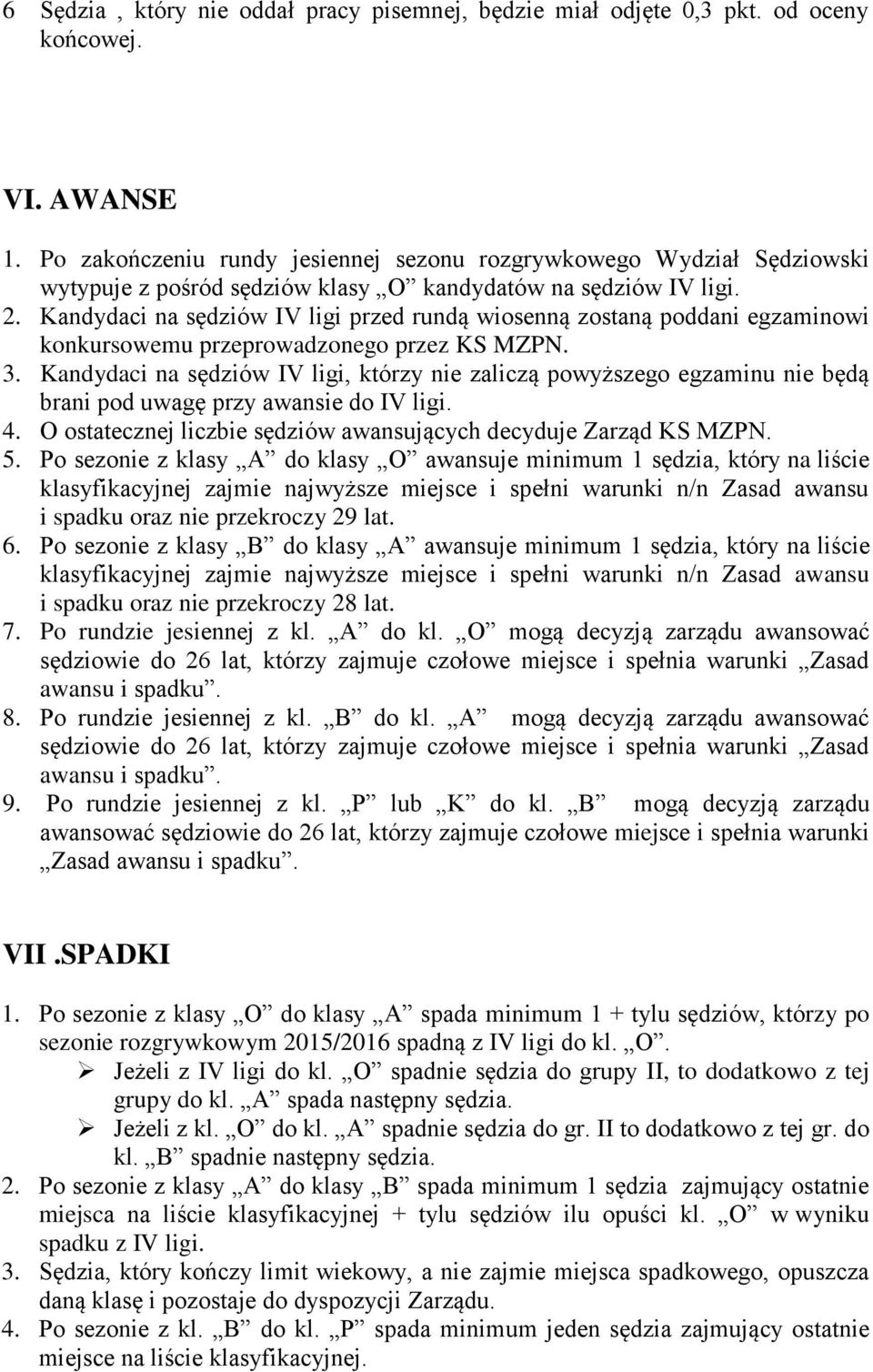 Kandydaci na sędziów IV ligi przed rundą wiosenną zostaną poddani egzaminowi konkursowemu przeprowadzonego przez KS MZPN. 3.