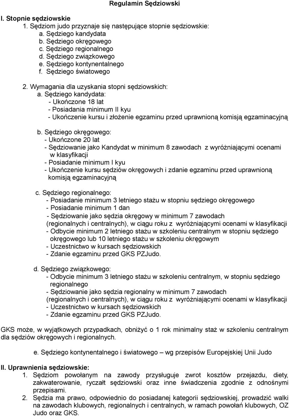 Sędziego kandydata: - Ukończone 18 lat - Posiadania minimum II kyu - Ukończenie kursu i złożenie egzaminu przed uprawnioną komisją egzaminacyjną b.