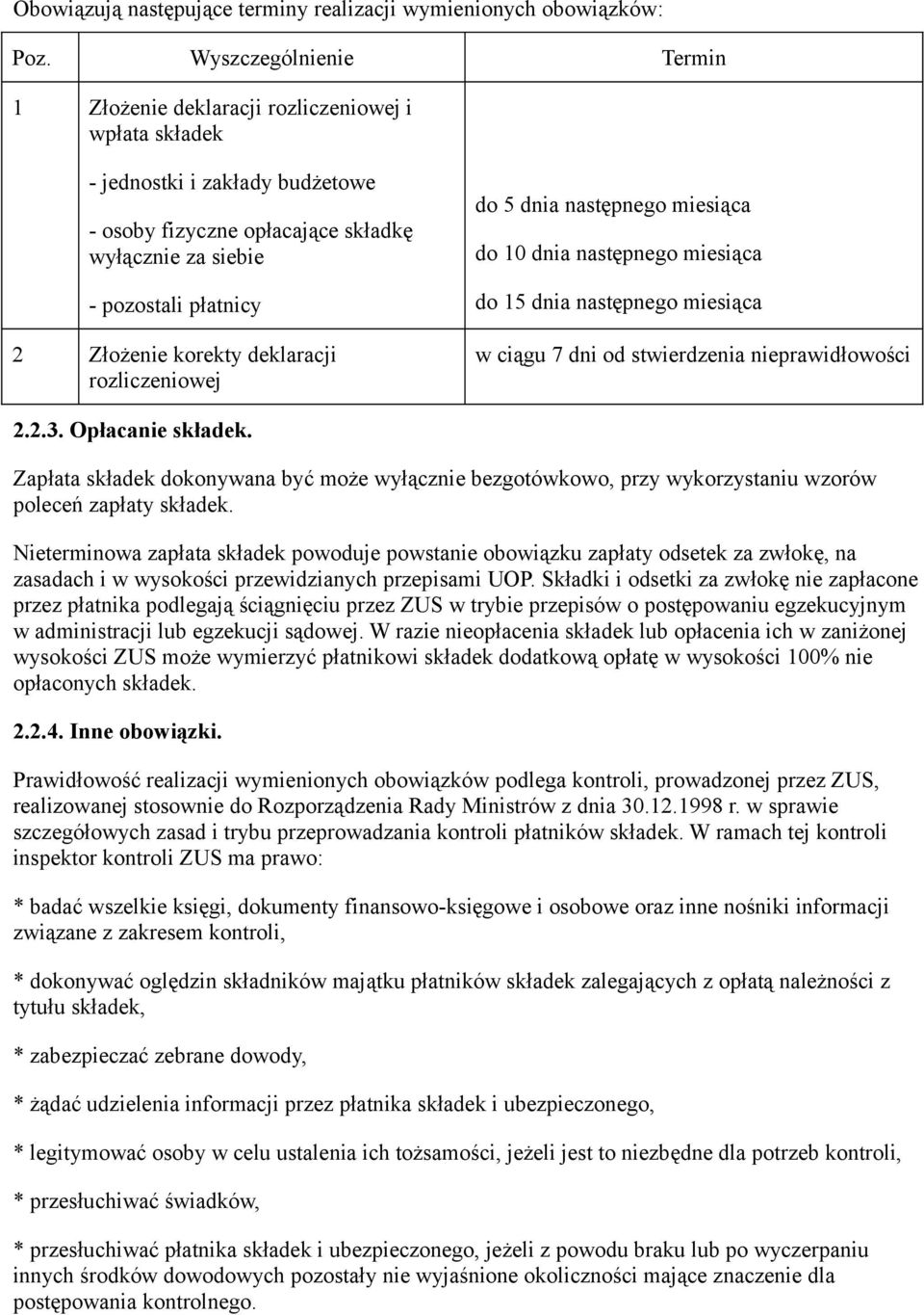 korekty deklaracji rozliczeniowej do 5 dnia następnego miesiąca do 10 dnia następnego miesiąca do 15 dnia następnego miesiąca w ciągu 7 dni od stwierdzenia nieprawidłowości 2.2.3. Opłacanie składek.