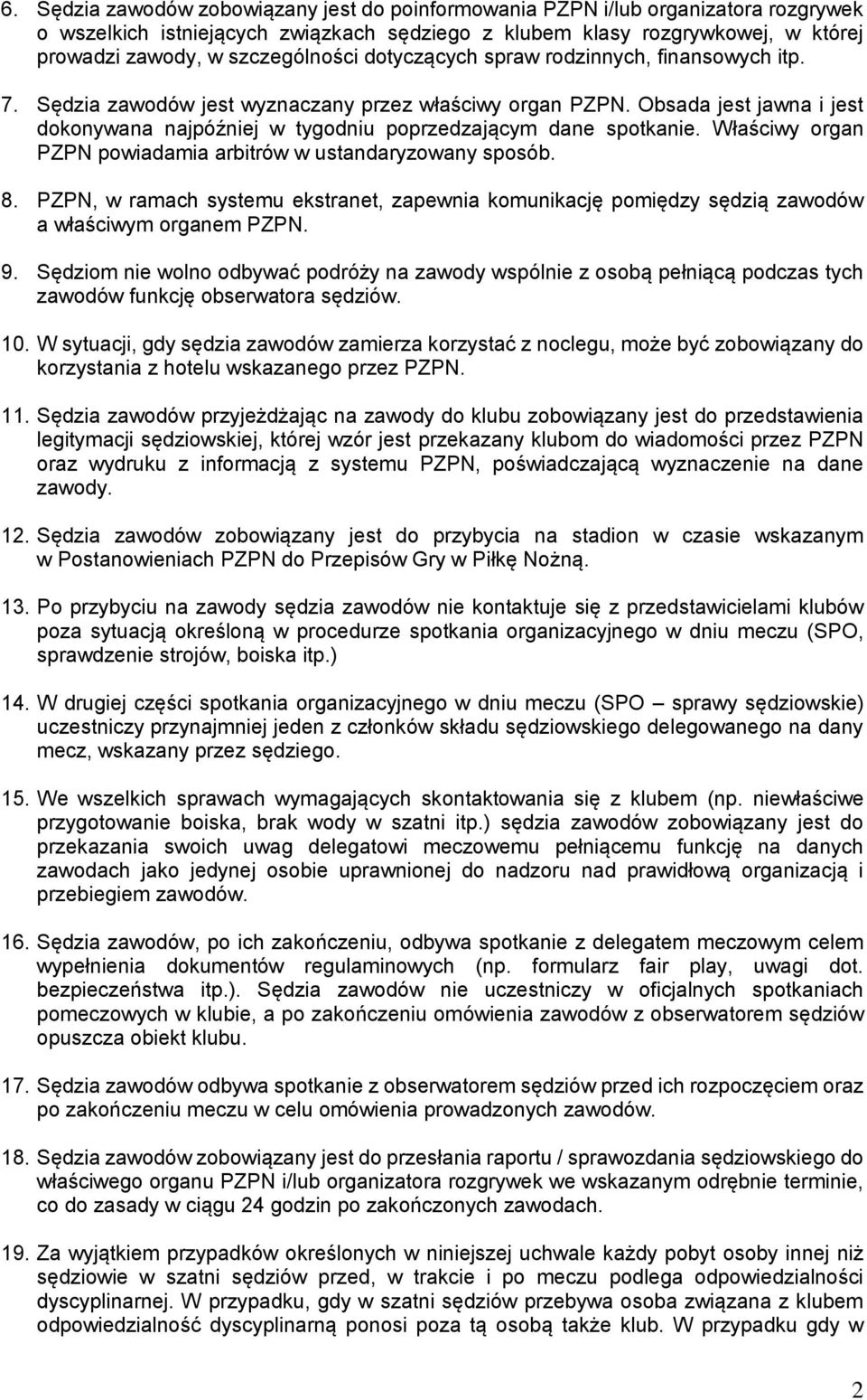 Obsada jest jawna i jest dokonywana najpóźniej w tygodniu poprzedzającym dane spotkanie. Właściwy organ PZPN powiadamia arbitrów w ustandaryzowany sposób. 8.