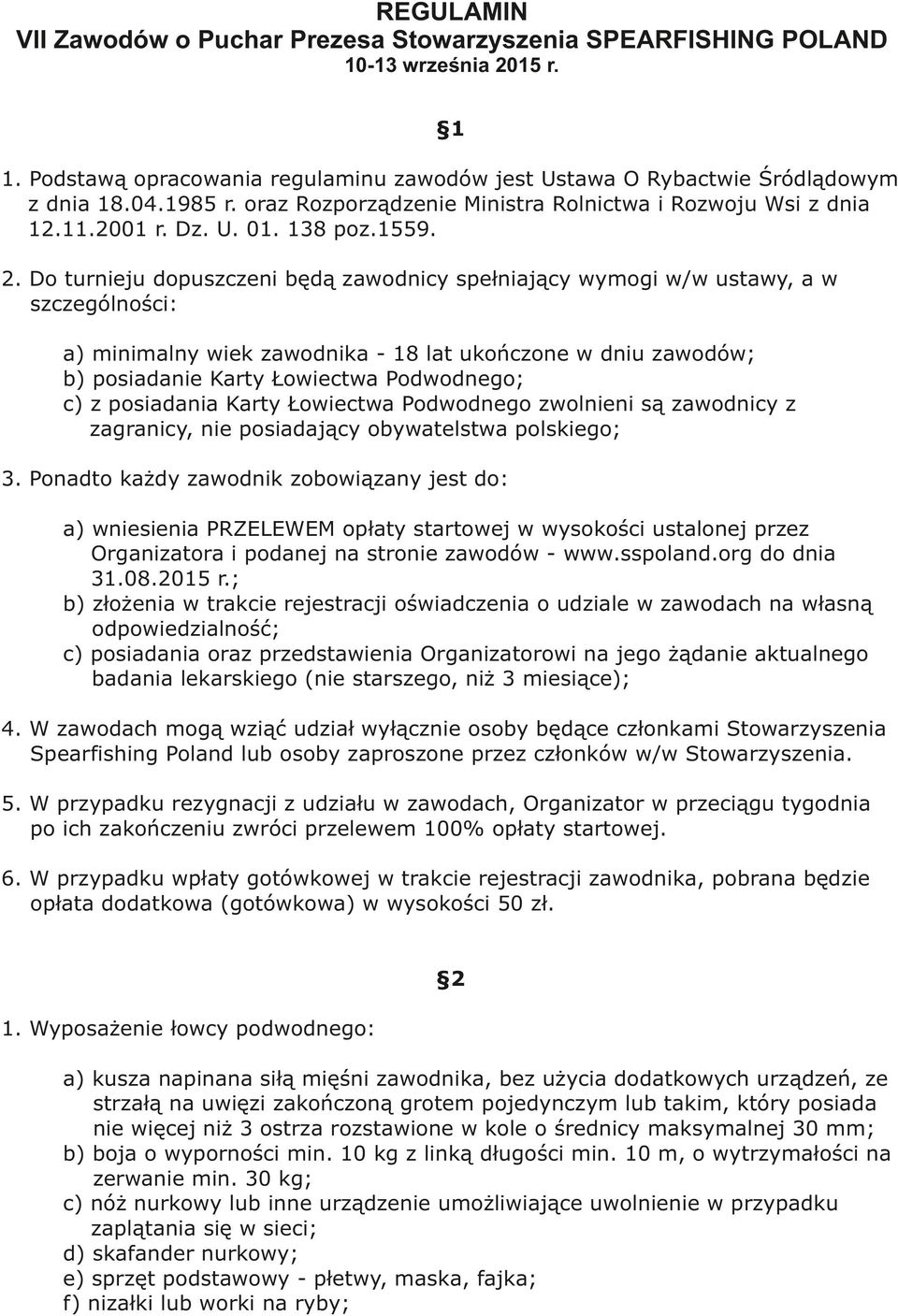 Do turnieju dopuszczeni będą zawodnicy spełniający wymogi w/w ustawy, a w szczególności: a) minimalny wiek zawodnika - 18 lat ukończone w dniu zawodów; b) posiadanie Karty Łowiectwa Podwodnego; c) z