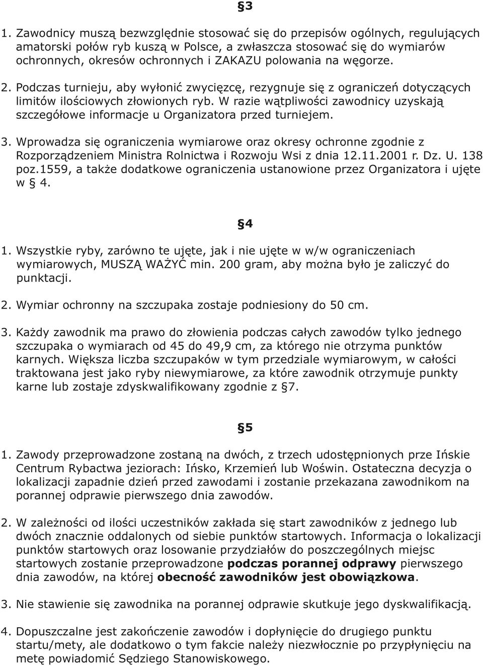 W razie wątpliwości zawodnicy uzyskają szczegółowe informacje u Organizatora przed turniejem. 3.