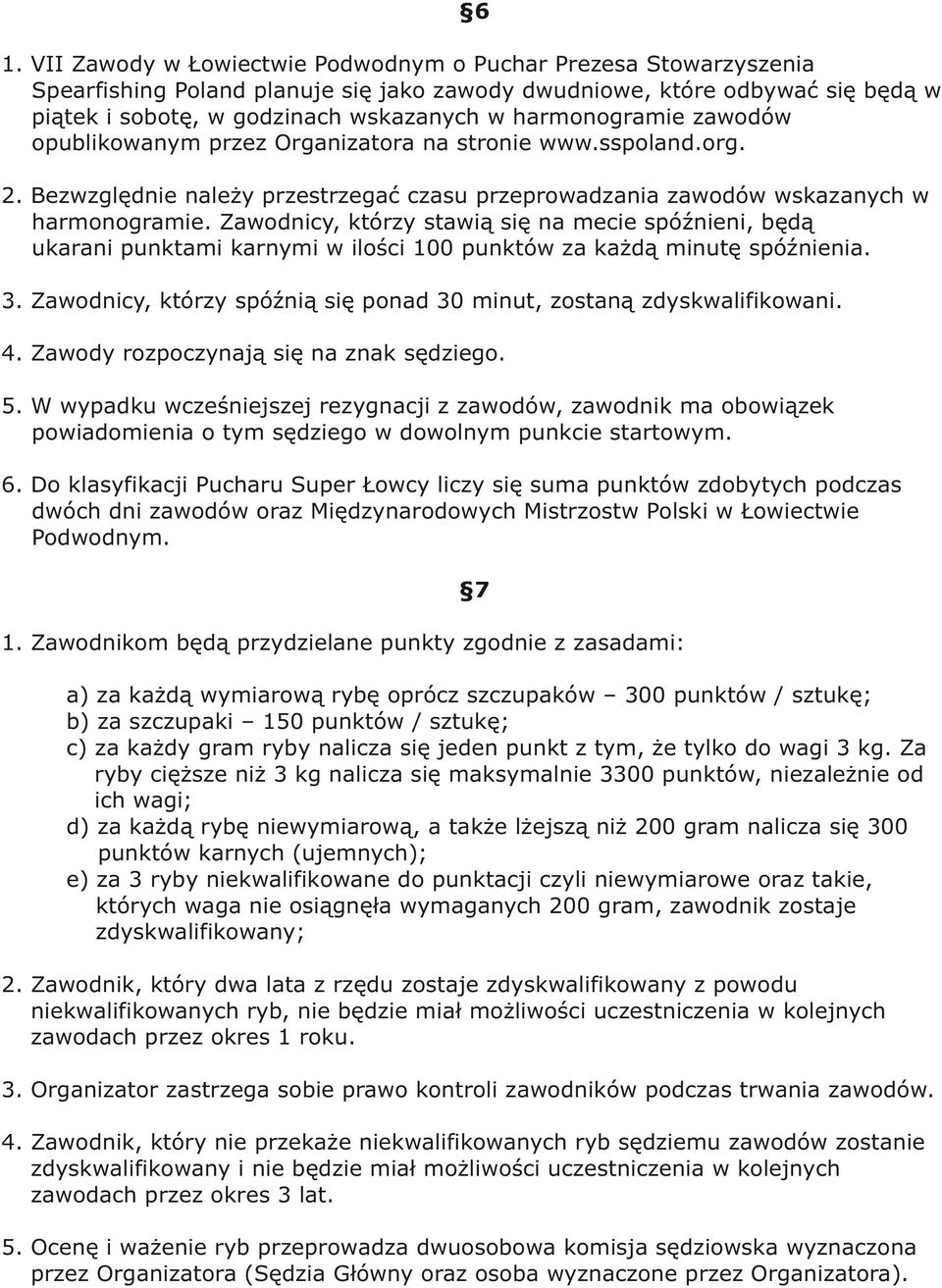 Zawodnicy, którzy stawią się na mecie spóźnieni, będą ukarani punktami karnymi w ilości 100 punktów za każdą minutę spóźnienia. 3.