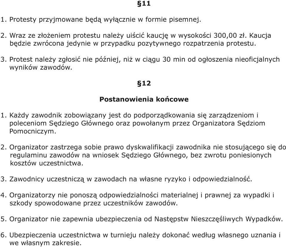 12 Postanowienia końcowe 1. Każdy zawodnik zobowiązany jest do podporządkowania się zarządzeniom i poleceniom Sędziego Głównego oraz powołanym przez Organizatora Sędziom Pomocniczym. 2.