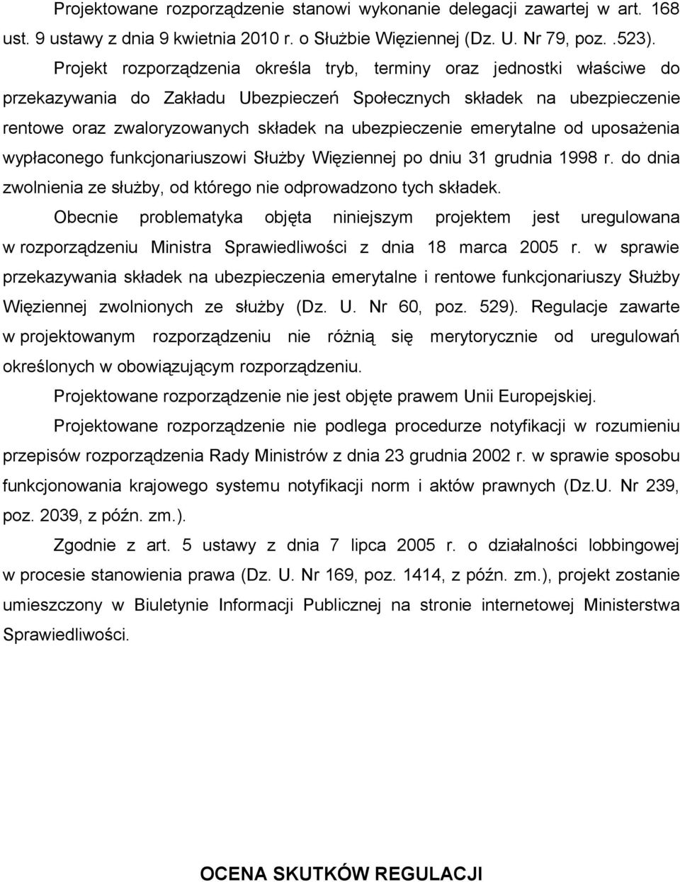 emerytalne od uposażenia wypłaconego funkcjonariuszowi Służby Więziennej po dniu 31 grudnia 1998 r. do dnia zwolnienia ze służby, od którego nie odprowadzono tych składek.