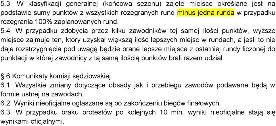 uwagę będzie brane lepsze miejsce z ostatniej rundy liczonej do punktacji w której zawodnicy z tą samą ilością punktów brali razem udział. 6 Komunikaty komisji sędziowskiej 6.1.