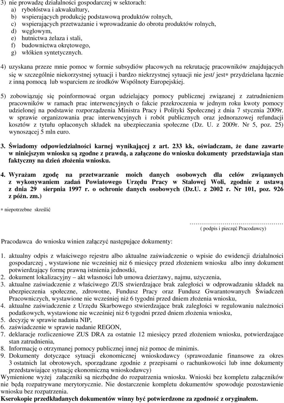 4) uzyskana przeze mnie pomoc w formie subsydiów płacowych na rekrutację pracowników znajdujących się w szczególnie niekorzystnej sytuacji i bardzo niekrzystnej sytuacji nie jest/ jest przydzielana