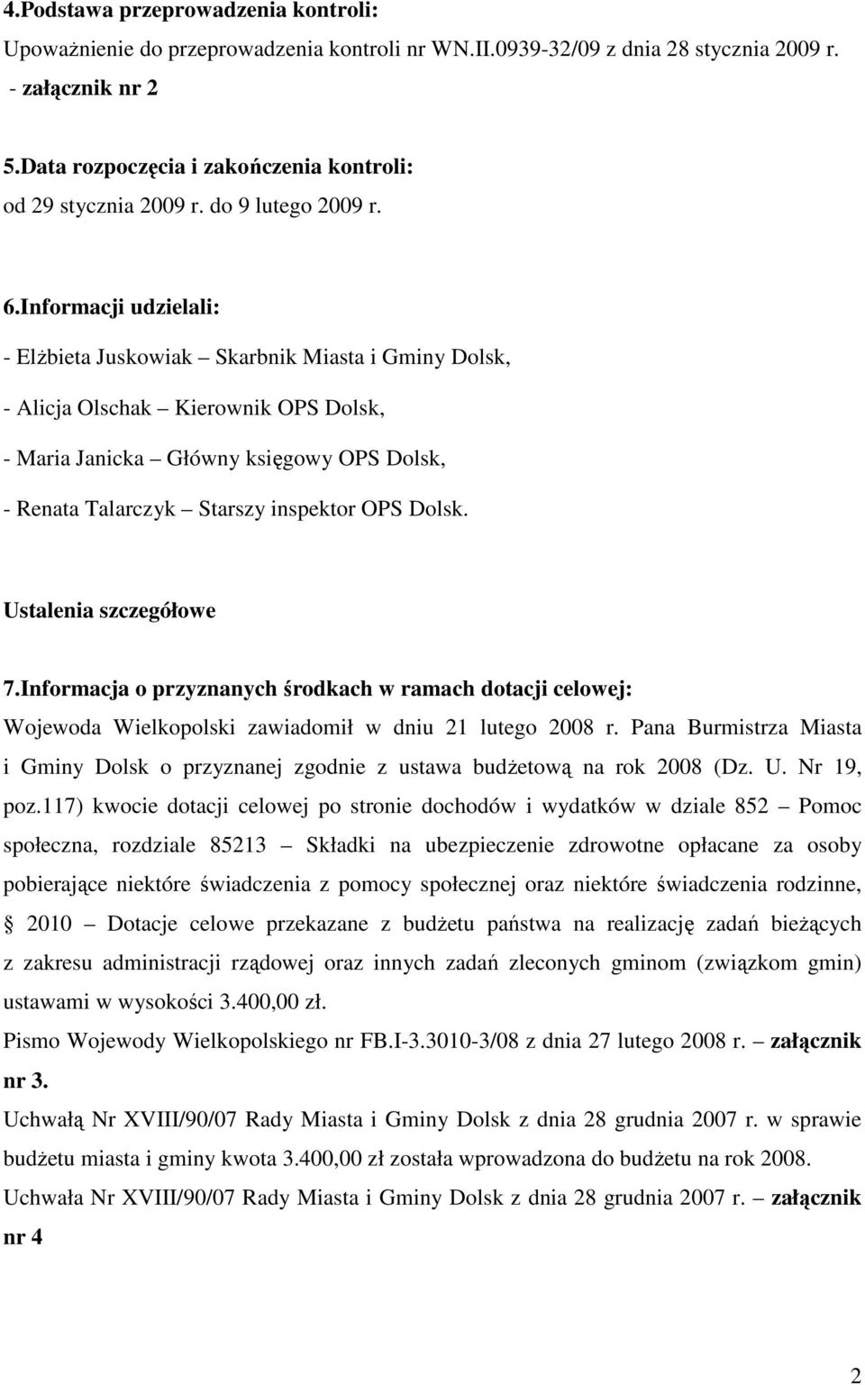 Informacji udzielali: - ElŜbieta Juskowiak Skarbnik Miasta i Gminy Dolsk, - Alicja Olschak Kierownik OPS Dolsk, - Maria Janicka Główny księgowy OPS Dolsk, - Renata Talarczyk Starszy inspektor OPS