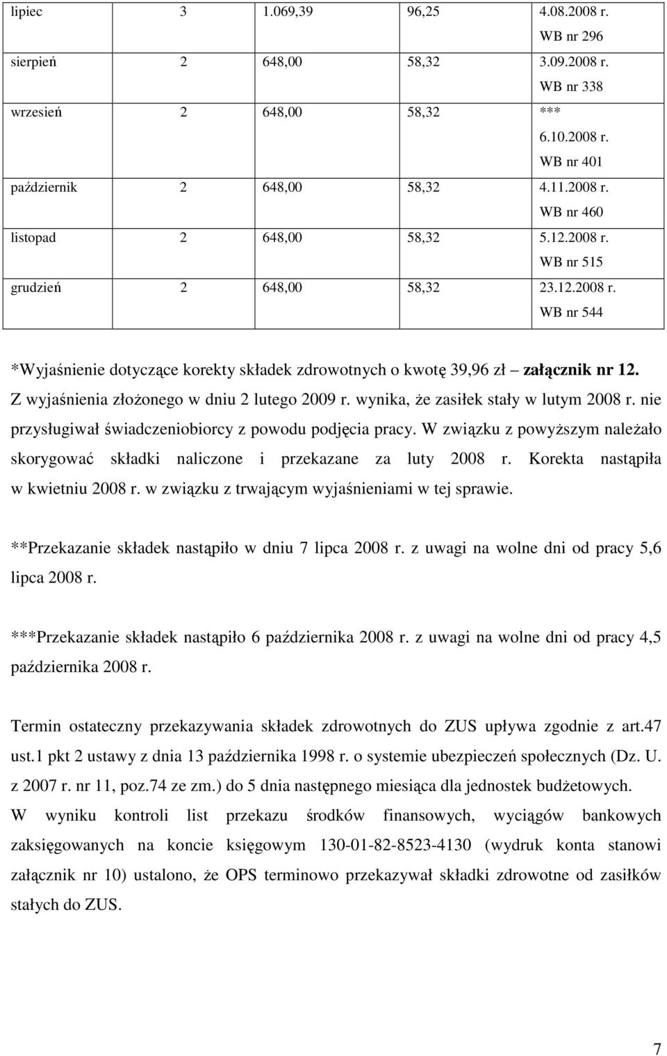 Z wyjaśnienia złoŝonego w dniu 2 lutego 2009 r. wynika, Ŝe zasiłek stały w lutym 2008 r. nie przysługiwał świadczeniobiorcy z powodu podjęcia pracy.