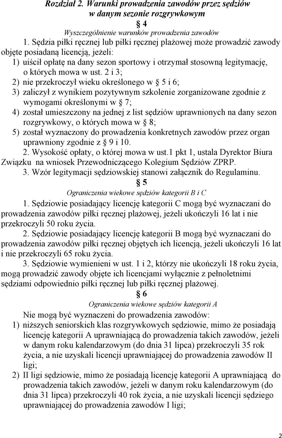 2 i 3; 2) nie przekroczył wieku określonego w 5 i 6; 3) zaliczył z wynikiem pozytywnym szkolenie zorganizowane zgodnie z wymogami określonymi w 7; 4) został umieszczony na jednej z list sędziów