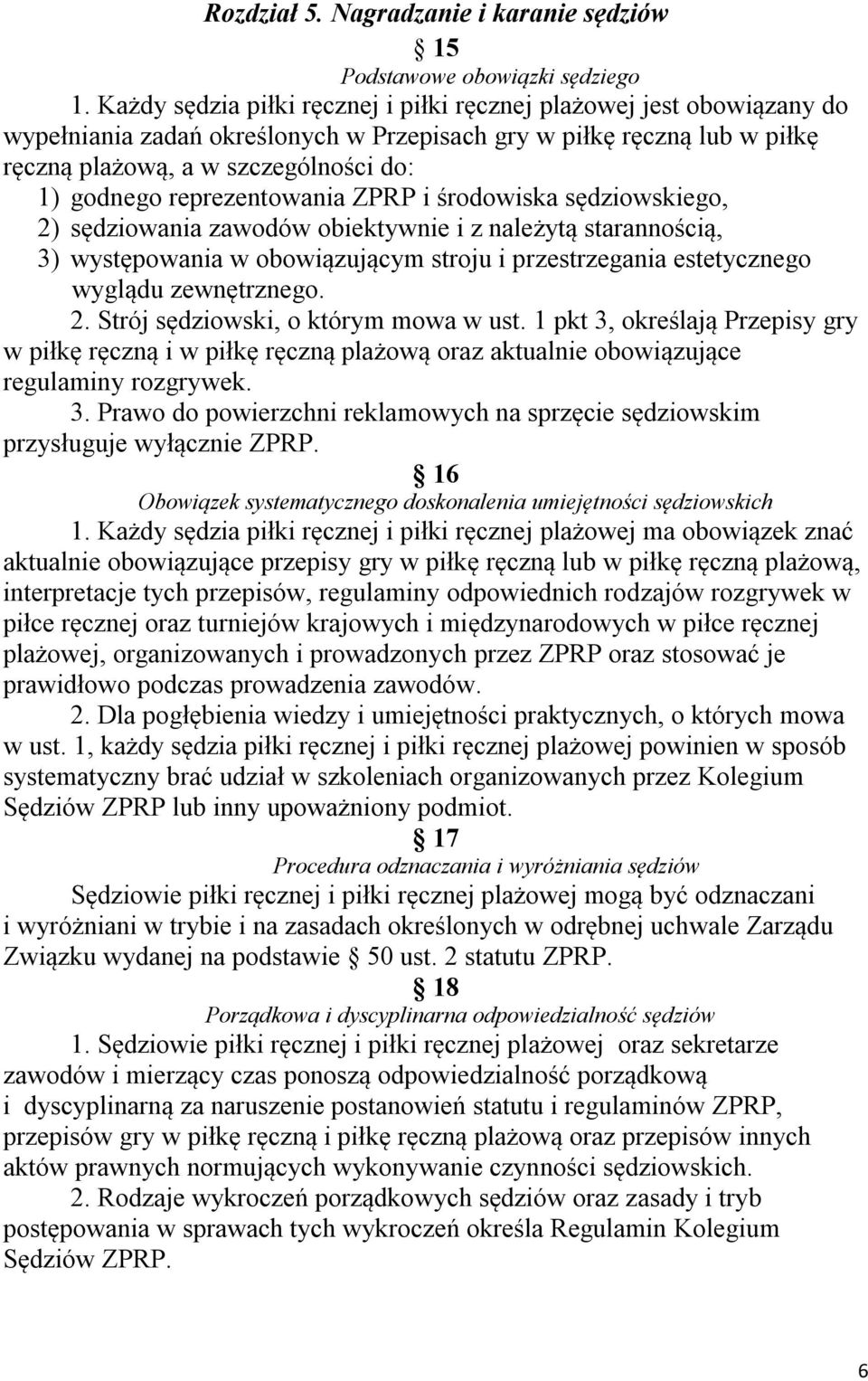 reprezentowania ZPRP i środowiska sędziowskiego, 2) sędziowania zawodów obiektywnie i z należytą starannością, 3) występowania w obowiązującym stroju i przestrzegania estetycznego wyglądu