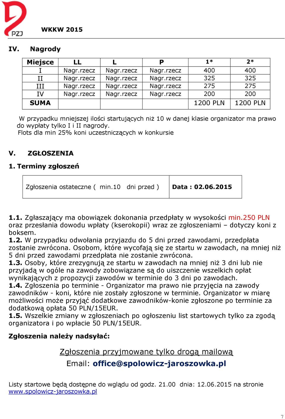 Flots dla min 25% koni uczestniczących w konkursie V. ZGŁOSZENIA 1. Terminy zgłoszeń Zgłoszenia ostateczne ( min.10 dni przed ) Data : 02.06.2015 1.1. Zgłaszający ma obowiązek dokonania przedpłaty w wysokości min.