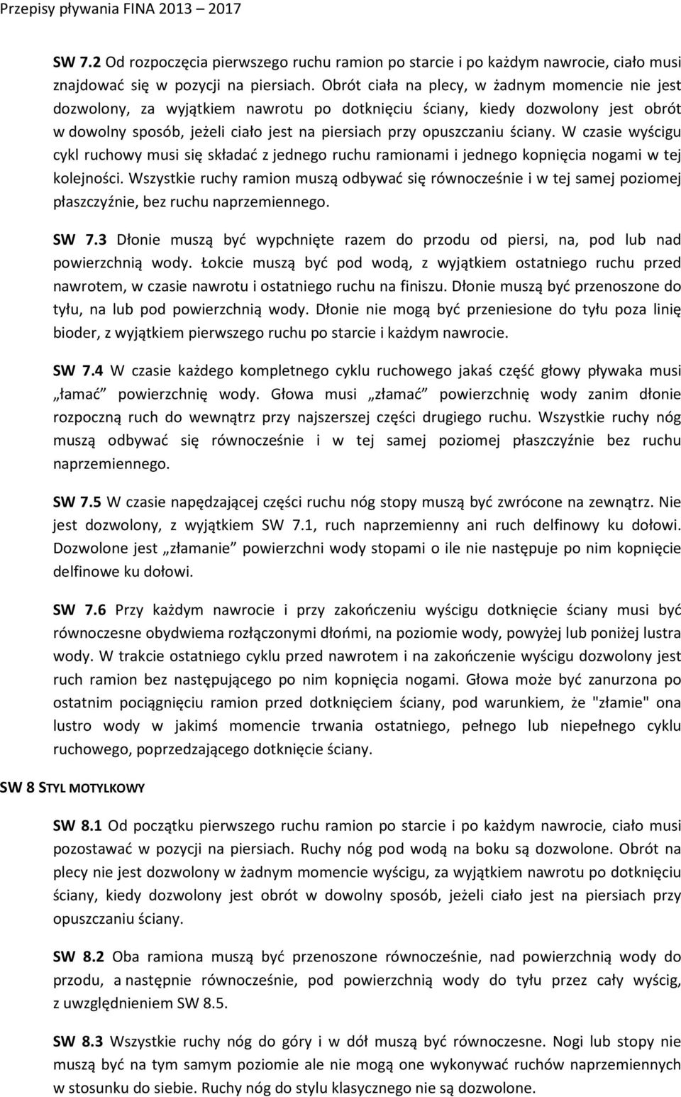 ściany. W czasie wyścigu cykl ruchowy musi się składać z jednego ruchu ramionami i jednego kopnięcia nogami w tej kolejności.