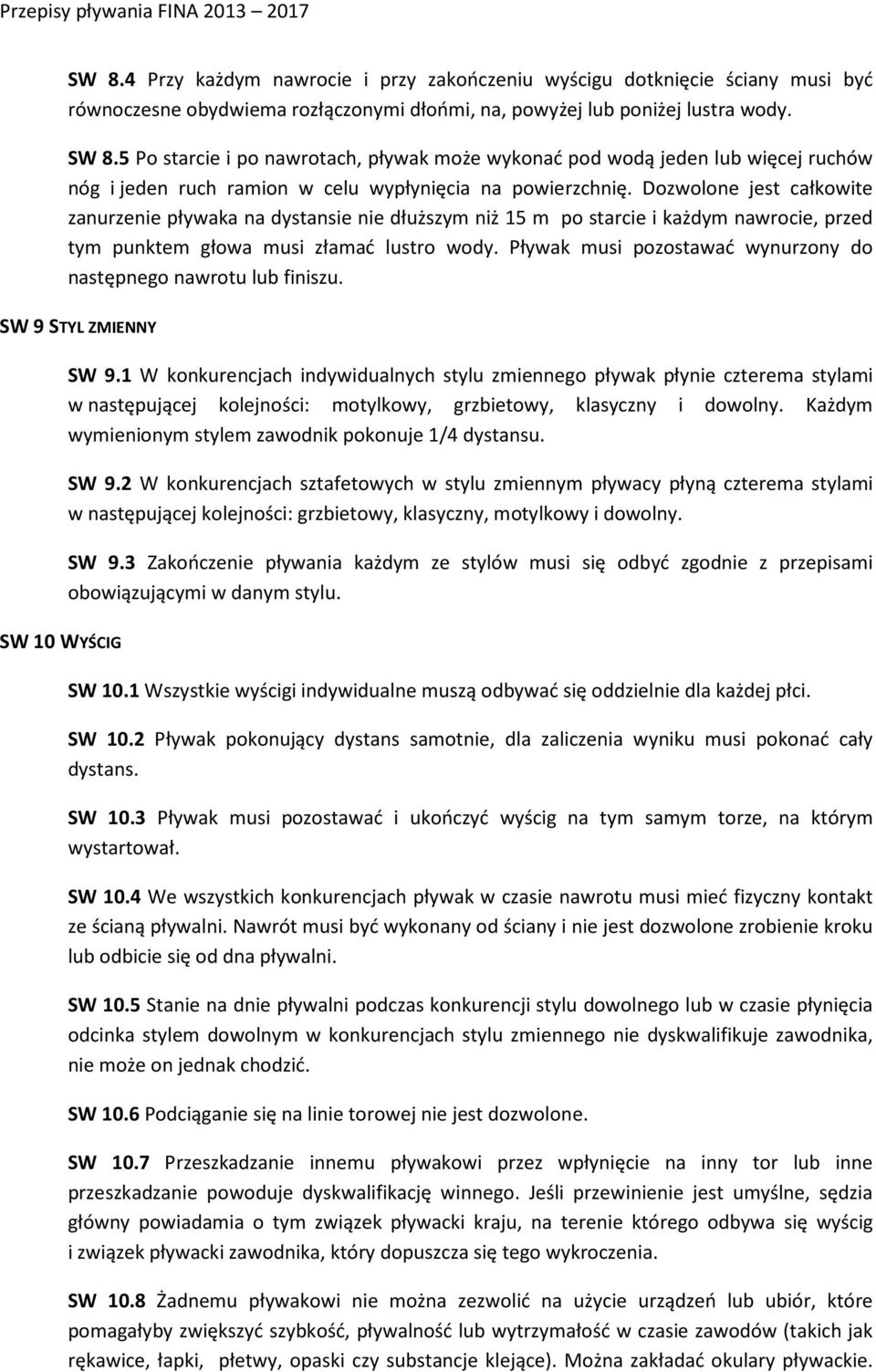 Dozwolone jest całkowite zanurzenie pływaka na dystansie nie dłuższym niż 15 m po starcie i każdym nawrocie, przed tym punktem głowa musi złamać lustro wody.