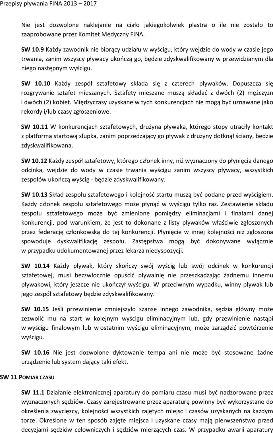 SW 10.10 Każdy zespół sztafetowy składa się z czterech pływaków. Dopuszcza się rozgrywanie sztafet mieszanych. Sztafety mieszane muszą składać z dwóch (2) mężczyzn i dwóch (2) kobiet.