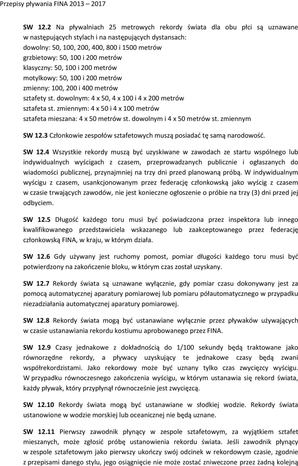 metrów klasyczny: 50, 100 i 200 metrów motylkowy: 50, 100 i 200 metrów zmienny: 100, 200 i 400 metrów sztafety st. dowolnym: 4 x 50, 4 x 100 i 4 x 200 metrów sztafeta st.