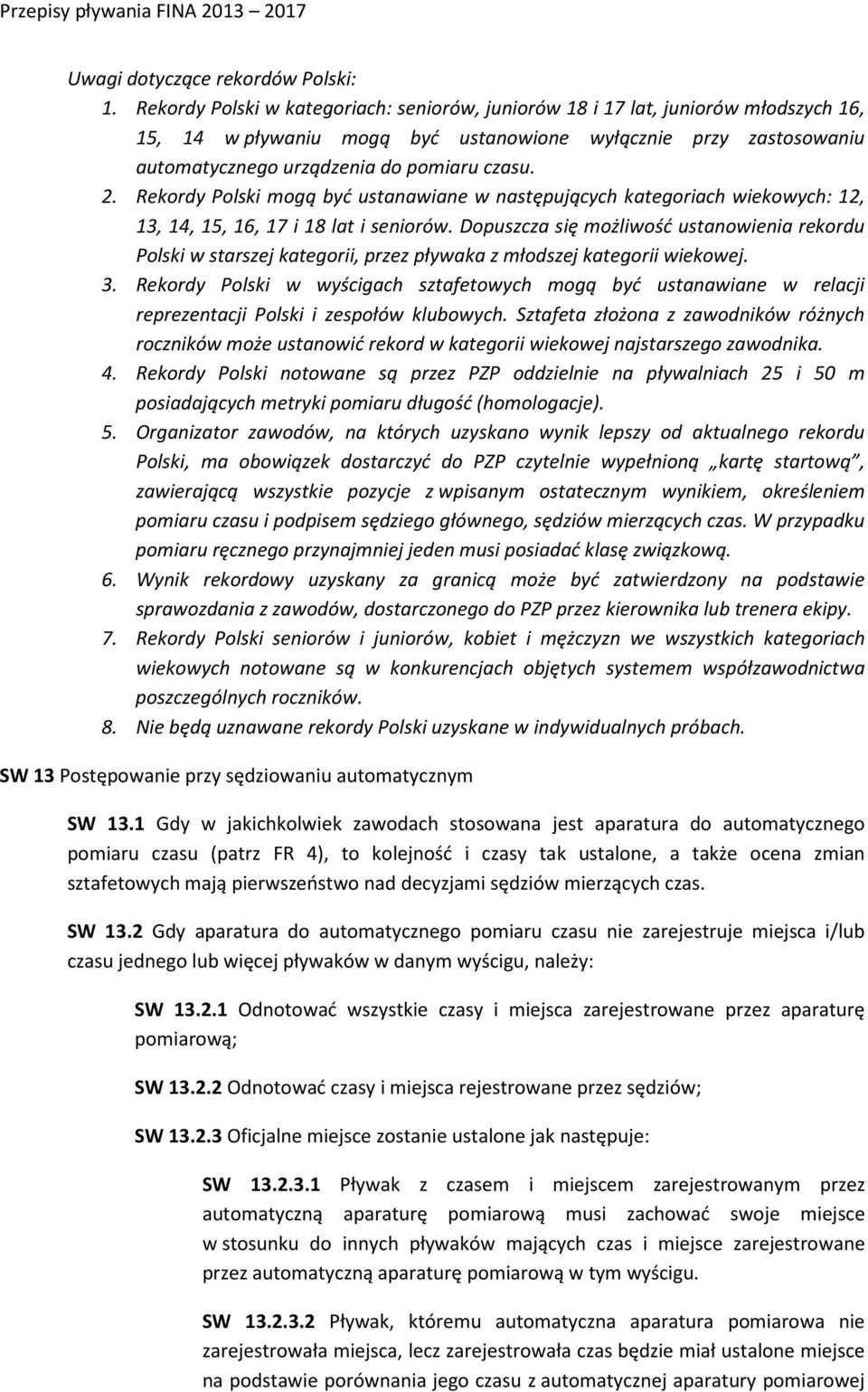 Rekordy Polski mogą być ustanawiane w następujących kategoriach wiekowych: 12, 13, 14, 15, 16, 17 i 18 lat i seniorów.