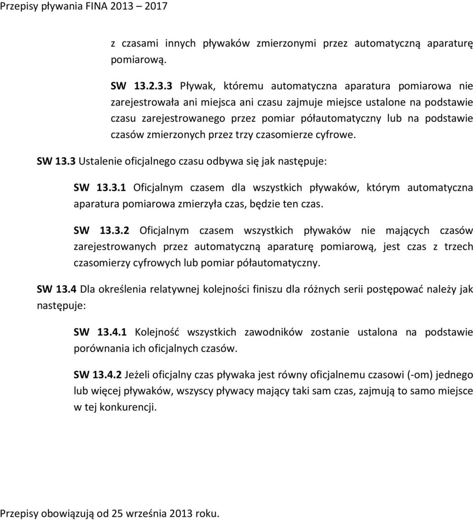 podstawie czasów zmierzonych przez trzy czasomierze cyfrowe. SW 13.3 Ustalenie oficjalnego czasu odbywa się jak następuje: SW 13.3.1 Oficjalnym czasem dla wszystkich pływaków, którym automatyczna aparatura pomiarowa zmierzyła czas, będzie ten czas.