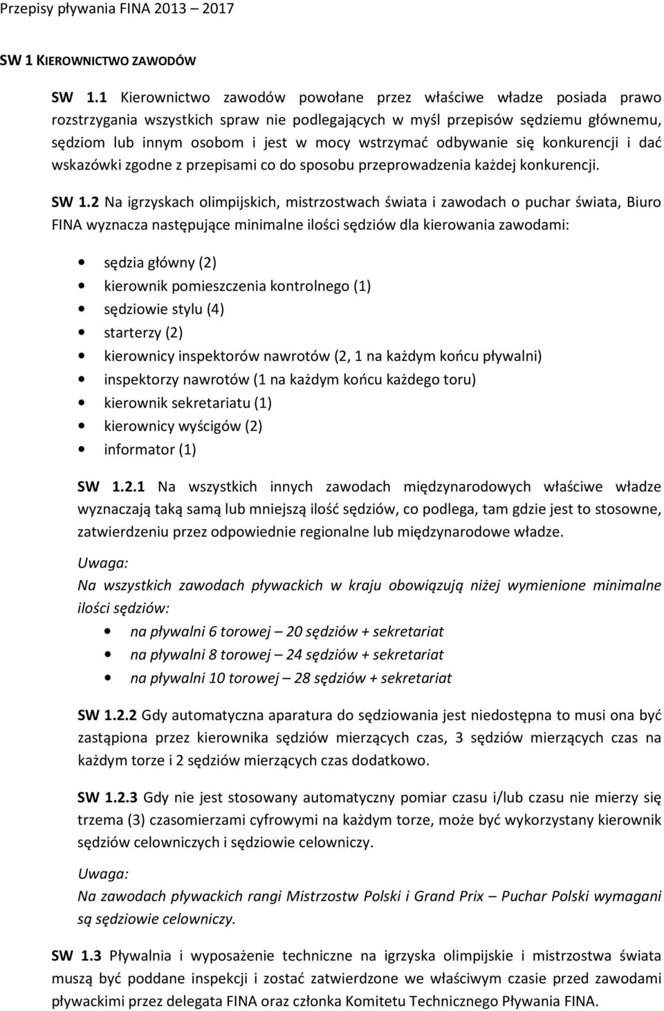 wstrzymać odbywanie się konkurencji i dać wskazówki zgodne z przepisami co do sposobu przeprowadzenia każdej konkurencji. SW 1.