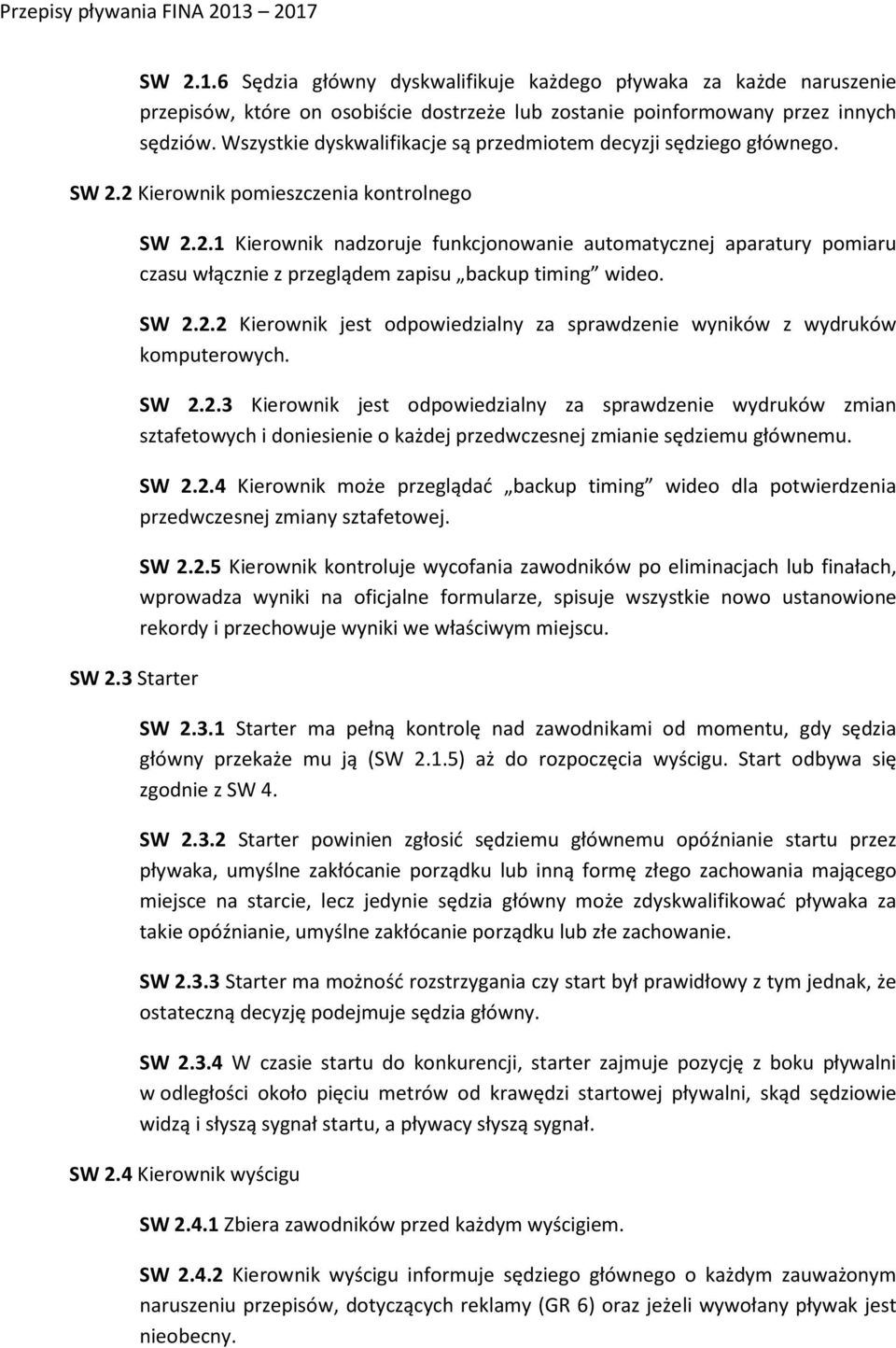 SW 2.2.2 Kierownik jest odpowiedzialny za sprawdzenie wyników z wydruków komputerowych. SW 2.2.3 Kierownik jest odpowiedzialny za sprawdzenie wydruków zmian sztafetowych i doniesienie o każdej przedwczesnej zmianie sędziemu głównemu.