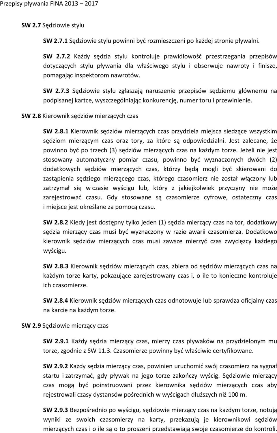 8.1 Kierownik sędziów mierzących czas przydziela miejsca siedzące wszystkim sędziom mierzącym czas oraz tory, za które są odpowiedzialni.