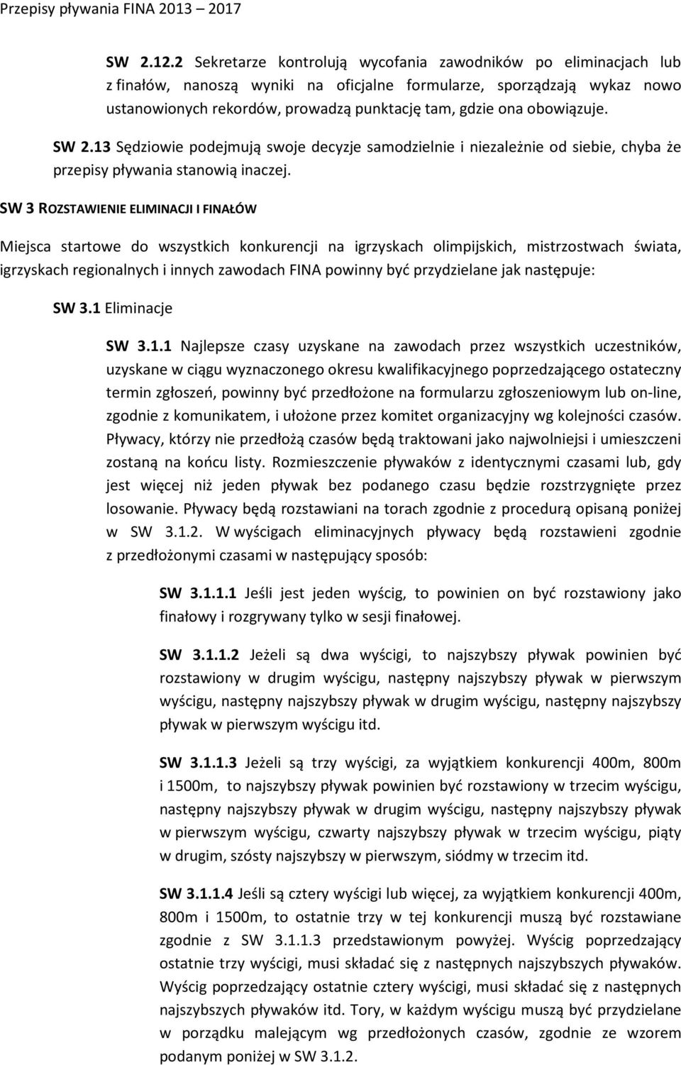 obowiązuje. SW 2.13 Sędziowie podejmują swoje decyzje samodzielnie i niezależnie od siebie, chyba że przepisy pływania stanowią inaczej.