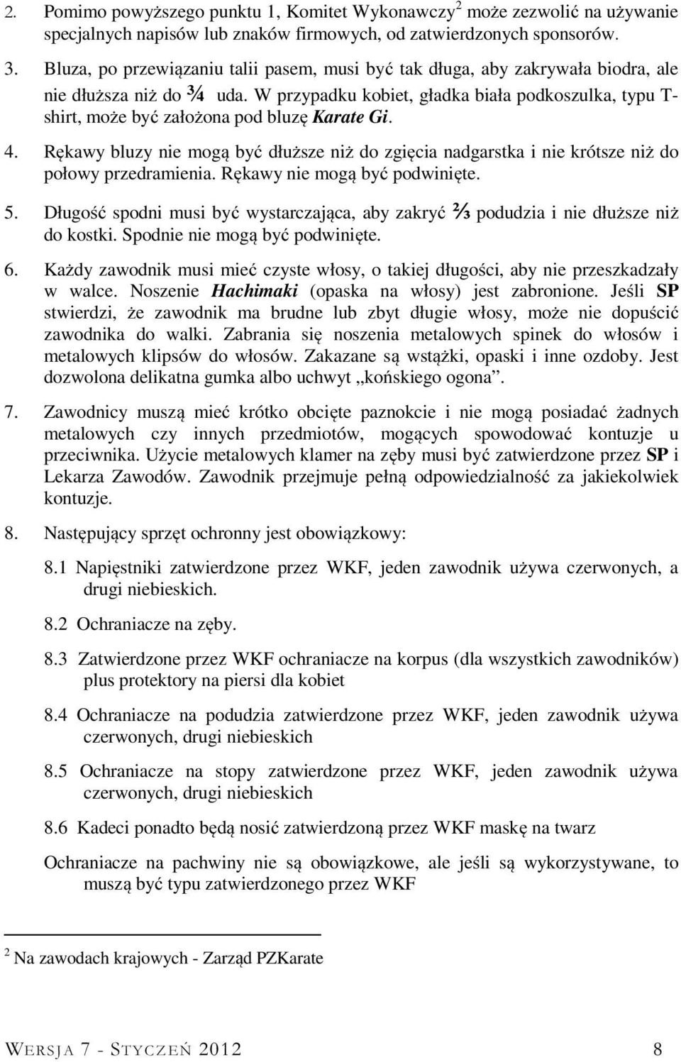 W przypadku kobiet, gładka biała podkoszulka, typu T- shirt, może być założona pod bluzę Karate Gi. 4.