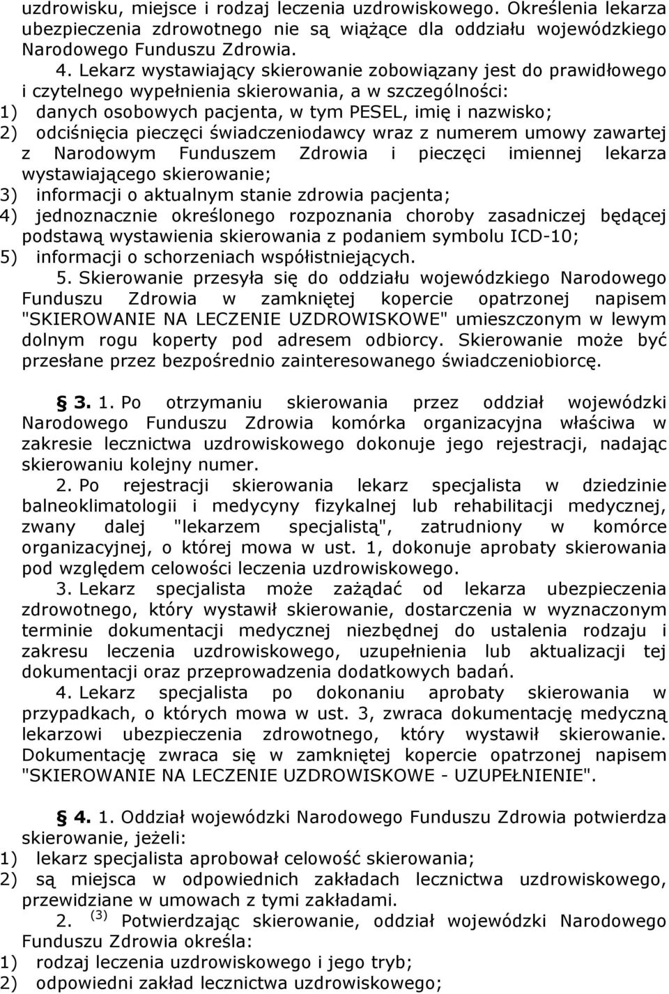 pieczęci świadczeniodawcy wraz z numerem umowy zawartej z Narodowym Funduszem Zdrowia i pieczęci imiennej lekarza wystawiającego skierowanie; 3) informacji o aktualnym stanie zdrowia pacjenta; 4)